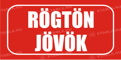 Rögtön jövök tábla -ÖNTAPADÓS MATRICA Bolt és üzlethelység táblák Etabla.hu