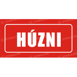 Húzni feliratú ÖNTAPADÓS matrica Bolt és üzlethelység táblák Etabla.hu