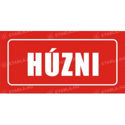 Húzni feliratú ÖNTAPADÓS matrica Bolt és üzlethelység táblák Etabla.hu
