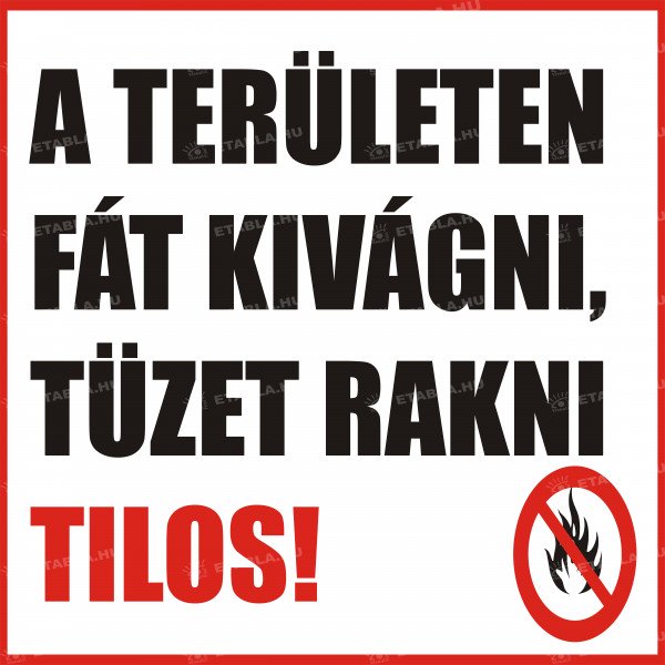 A területen fát kivágni tüzet rakni tilos tábla
